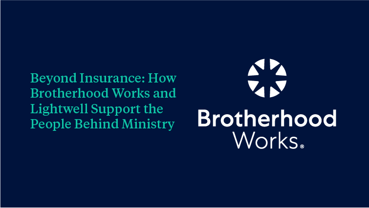 Beyond Insurance: How Brotherhood Works and Lightwell Support the People Behind Ministry